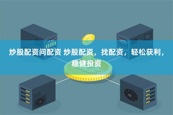 炒股配资问配资 炒股配资，找配资，轻松获利，稳健投资