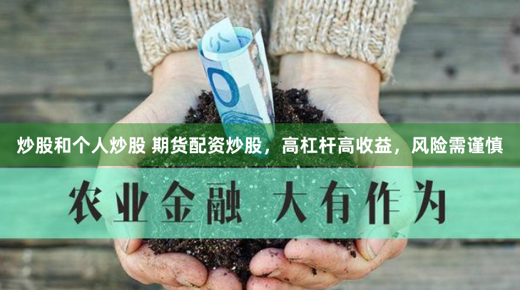 炒股和个人炒股 期货配资炒股，高杠杆高收益，风险需谨慎