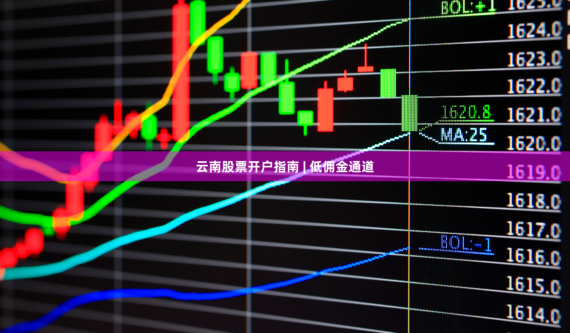 云南股票开户指南 | 低佣金通道