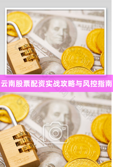 云南股票配资实战攻略与风控指南