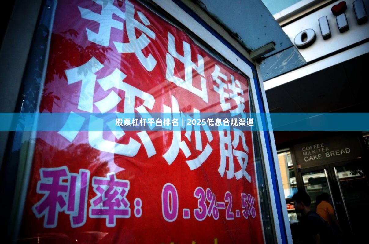 股票杠杆平台排名｜2025低息合规渠道