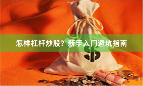 怎样杠杆炒股？新手入门避坑指南