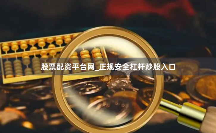 股票配资平台网_正规安全杠杆炒股入口