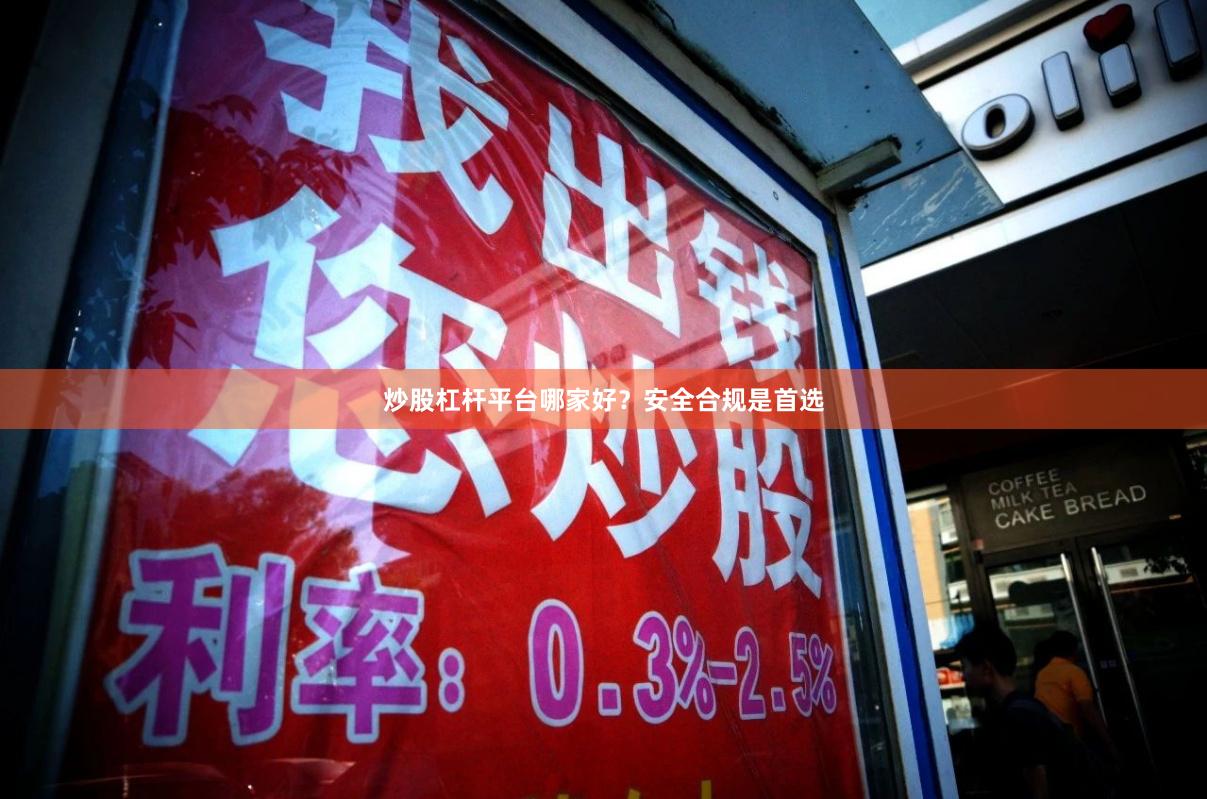 炒股杠杆平台哪家好？安全合规是首选