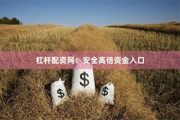 杠杆配资网：安全高倍资金入口
